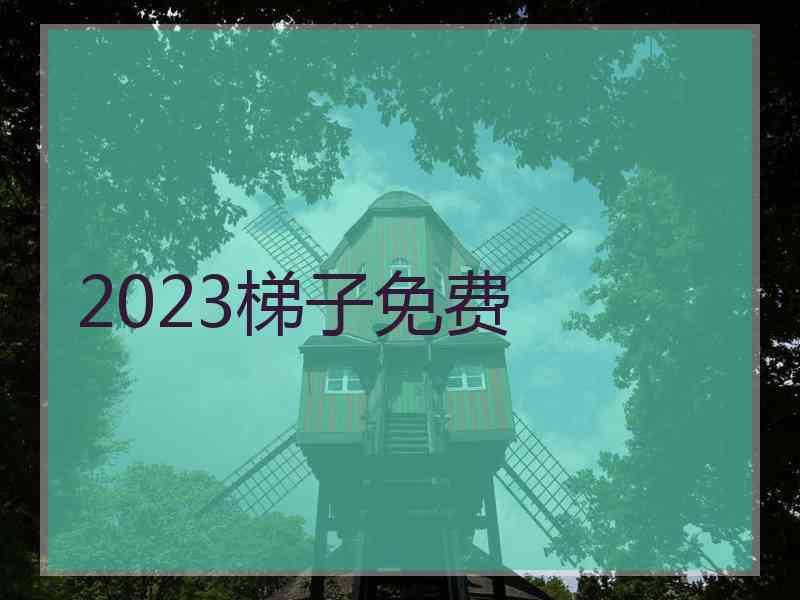 2023梯子免费