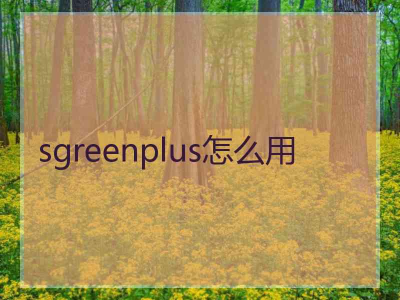 sgreenplus怎么用