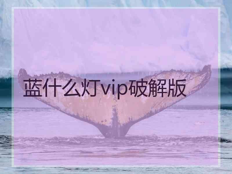 蓝什么灯vip破解版