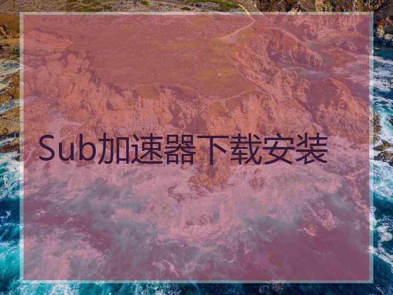 Sub加速器下载安装