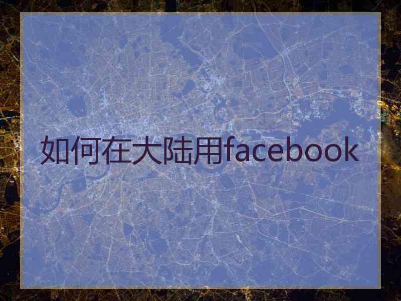 如何在大陆用facebook